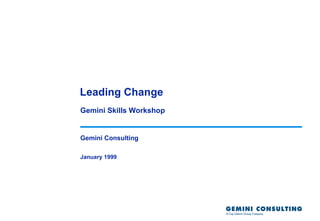 Leading Change
Gemini Skills Workshop


Gemini Consulting

January 1999
 