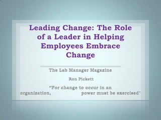 Leading Change: The Role
of a Leader in Helping
Employees Embrace
Change

 