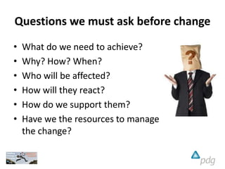 How do we introduce change?
1
• Build trust- be open and honest
2
• Build a compelling, logical case for organisational ch...