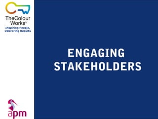 Inspiring People,
Delivering Results




                       ENGAGING
                     STAKEHOLDERS
 