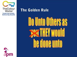 The Golden Rule
Inspiring People,
Delivering Results
 