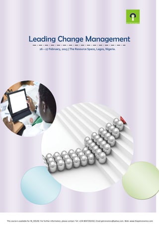 Leading Change Management
26 – 27 February, 2015 | The Resource Space, Lagos, Nigeria.
This course is available for IN_HOUSE: For further information, please contact: Tel: +234 8037202432, Email:petronomics@yahoo.com. Web: www.thepetronomics.com
 