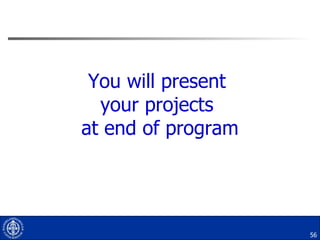 You will present  your projects  at end of program 
