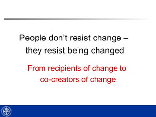 45
8. Anchor new approaches
Company culture
Physical
artifacts
activities and routines
Underlying values,
assumptions,
beliefs, and expectations
Intangible
Adapted from Kotter 1996
 