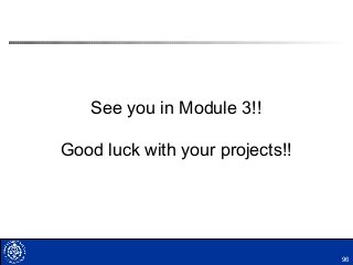 96
See you in Module 3!!
Good luck with your projects!!
 
