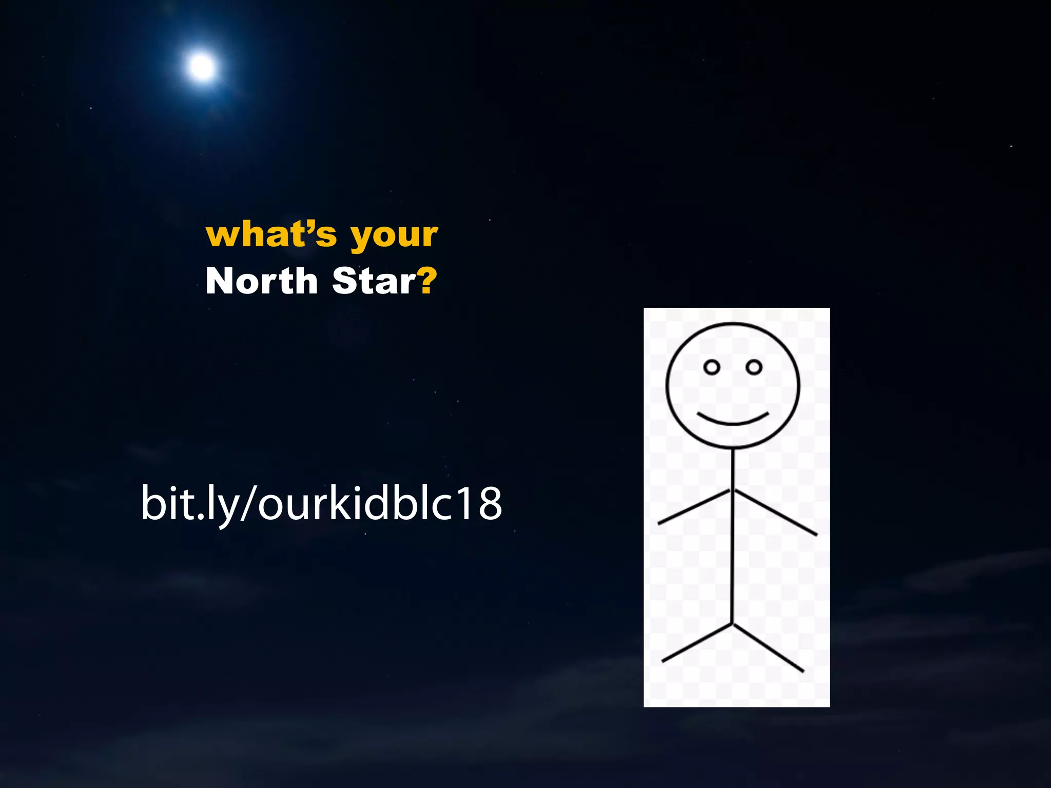 what’s your
North Star?
bit.ly/ourkidblc18
 