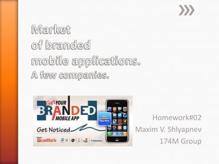 Market of branded mobile applications.A few companies. Homework#02 Maxim V. Shlyapnev 174M Group 
