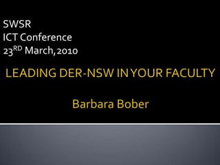 SWSR ICT Conference 23RD March,2010 LEADING DER-NSW IN YOUR FACULTYBarbara Bober 