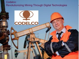 Codelco:
Revolutionizing Mining Through Digital Technologies
 