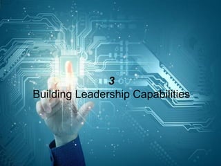 3
Building Leadership Capabilities
 