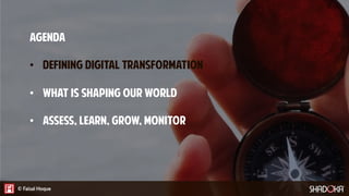 AGENDA
•  Defining Digital Transformation
•  What Is Shaping Our World
•  Assess, Learn, Grow, Monitor
 