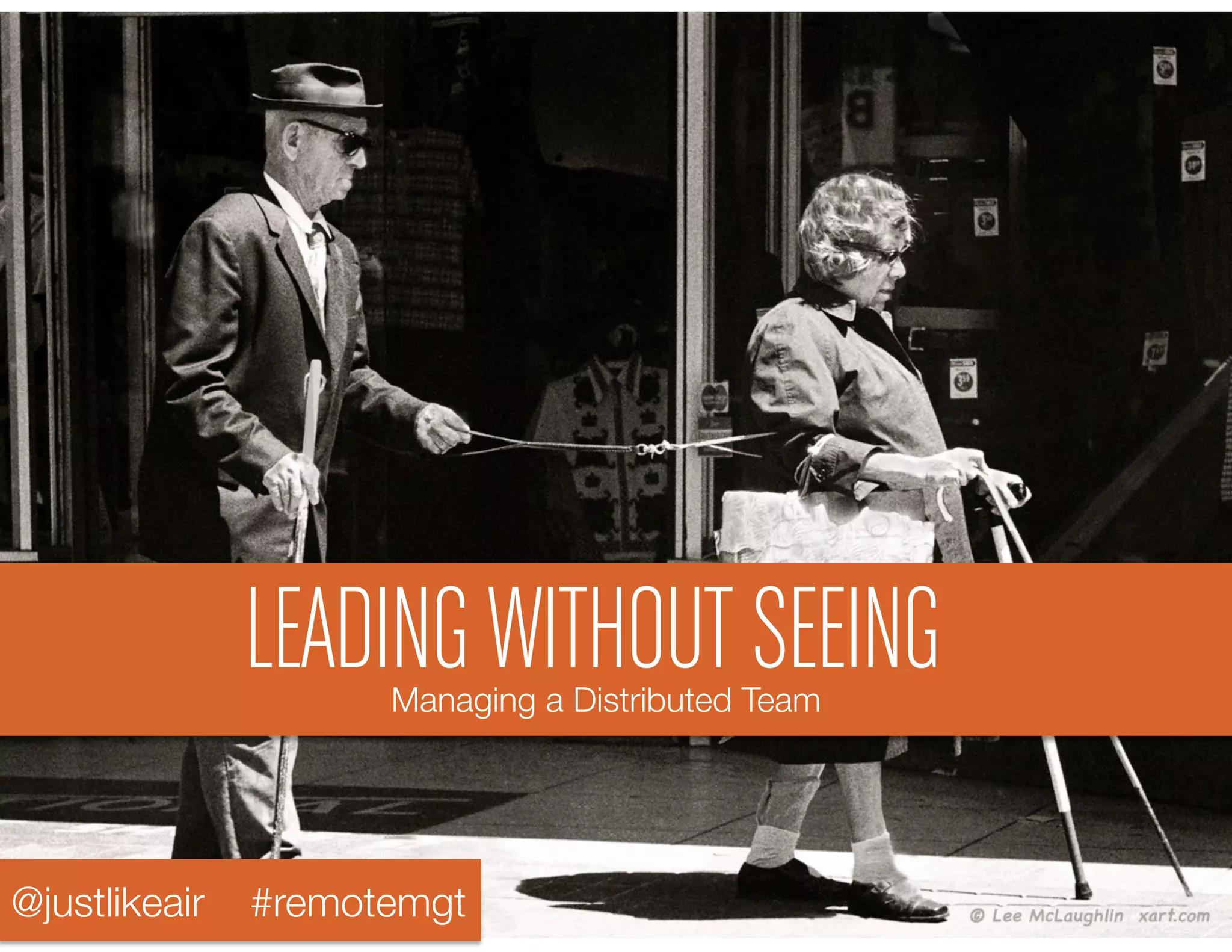 Managing a Distributed Team
LEADING WITHOUT SEEING
@justlikeair #remotemgt
 