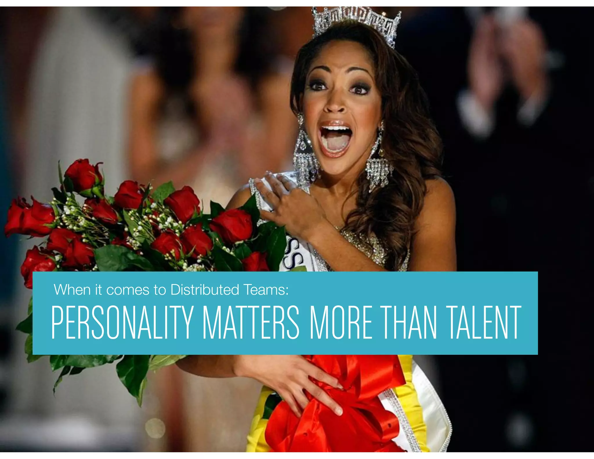 PERSONALITYMATTERS MORETHANTALENT
When it comes to Distributed Teams:
 