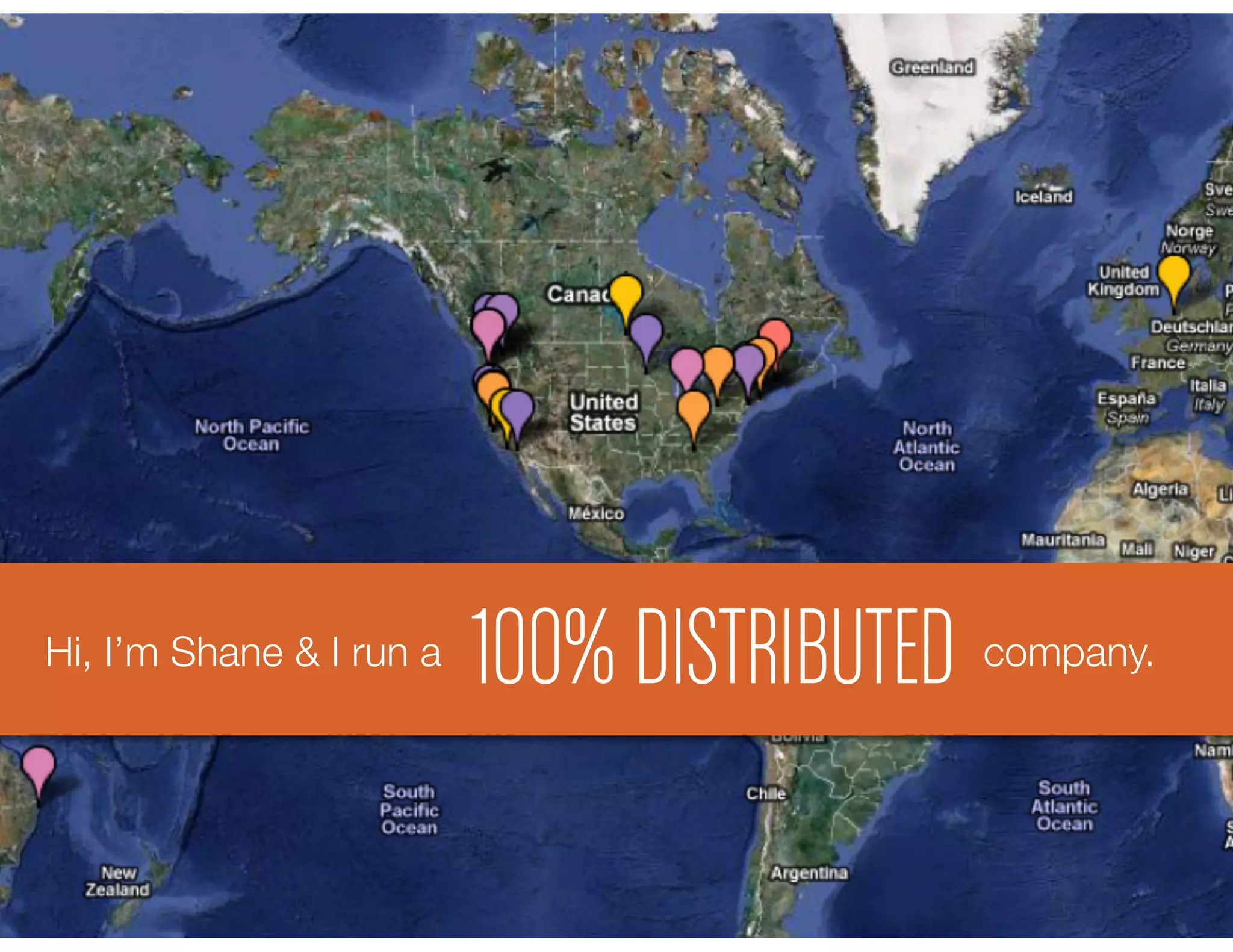Hi, I’m Shane & I run a
 100% DISTRIBUTED
 company.	
  
 