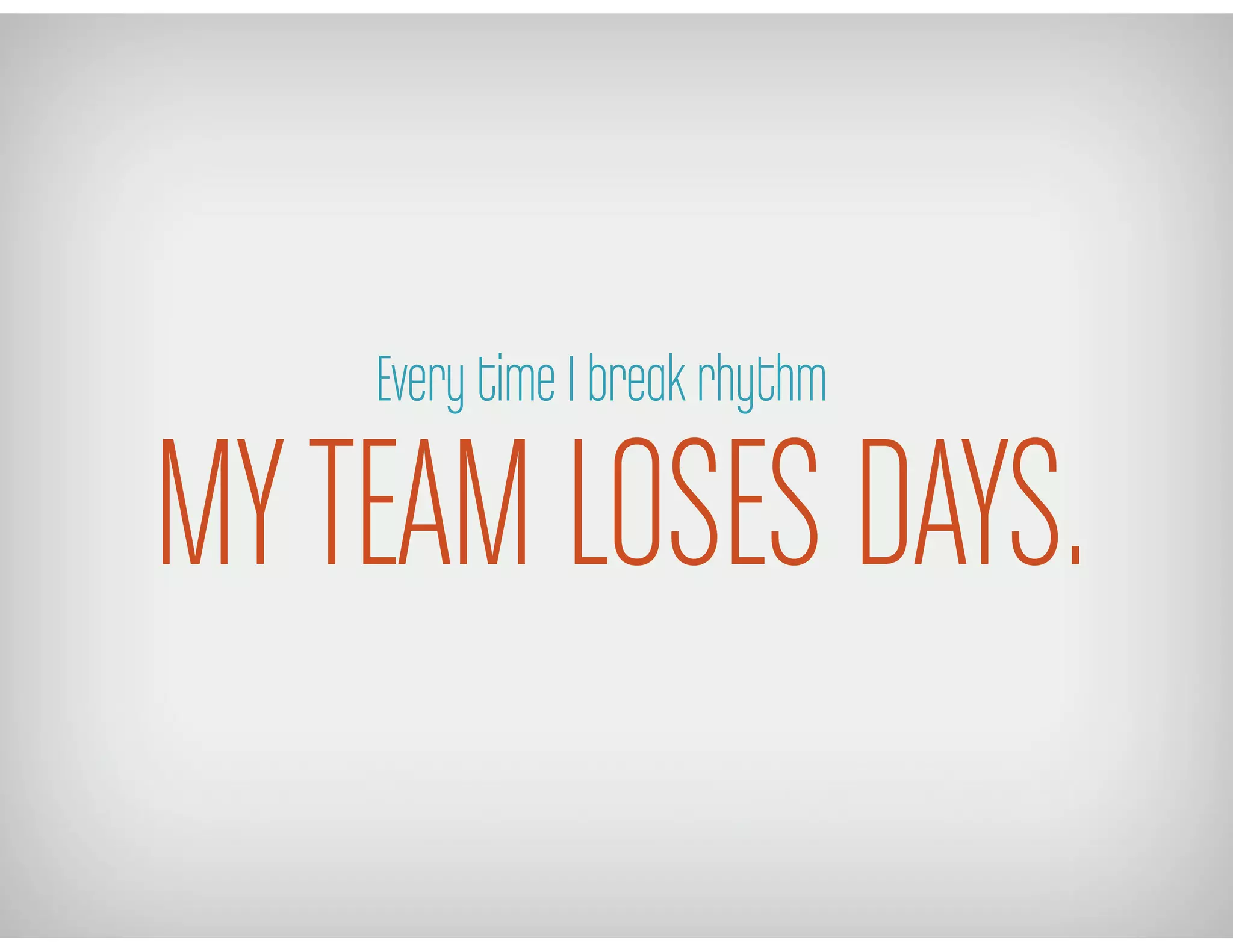 Every time I break rhythm
MYTEAM LOSES DAYS.
 