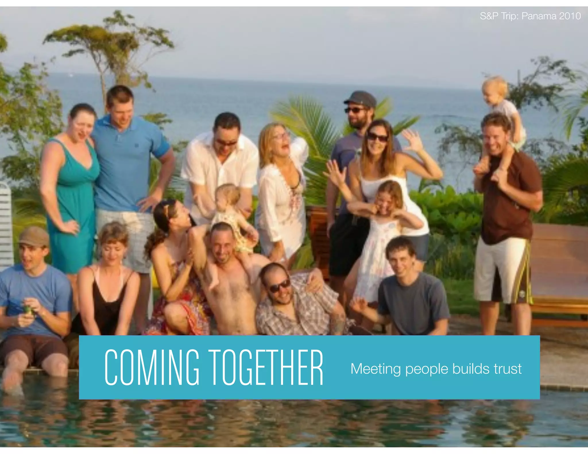 COMINGTOGETHER Meeting people builds trust
S&P Trip: Panama 2010
 