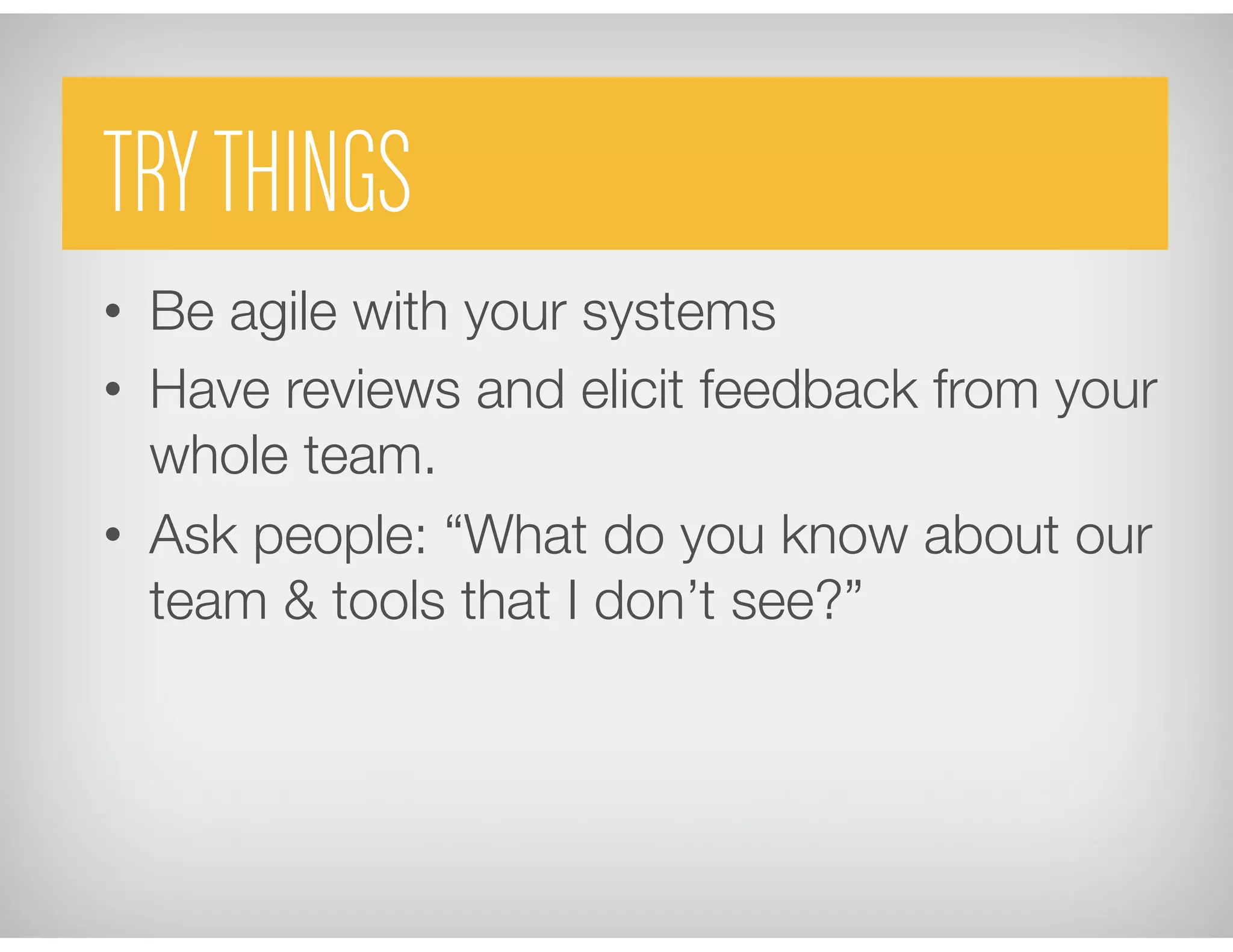 Try things
•  Be agile with your systems
•  Have reviews and elicit feedback from your
whole team.
•  Ask people: “What do you know about our
team & tools that I don’t see?”
Synchronize your watchesControl the SourceTRYTHINGS
 