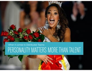 PERSONALITYMATTERS MORETHANTALENT
When it comes to Distributed Teams:
 