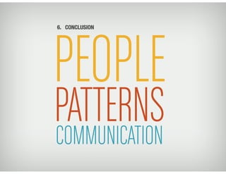 PEOPLE
PATTERNSCOMMUNICATION
6. CONCLUSION
 