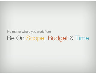 Be On Scope, Budget & Time
No matter where you work from
 