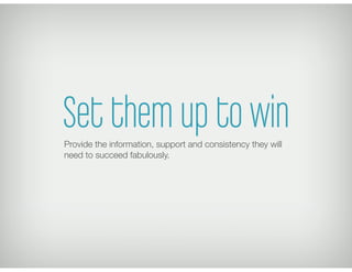 Set them up to winProvide the information, support and consistency they will
need to succeed fabulously.
 
