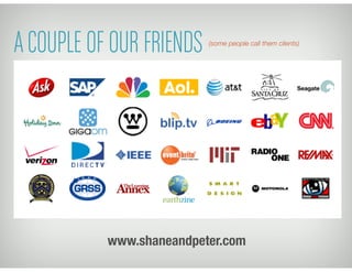 (some people call them clients)
ACOUPLE OF OUR FRIENDS
www.shaneandpeter.com
 