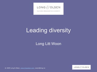 Leading diversity

                                       Long Litt Woon




© 2009 Long & Olsen, www.longolsen.com, woon@long.no
 