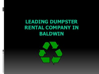 LEADING DUMPSTER
RENTAL COMPANY IN
BALDWIN
 