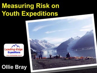 Measuring Risk on Youth Expeditions Ollie Bray 