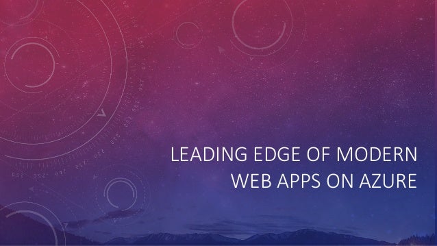 LEADING EDGE OF MODERN
WEB APPS ON AZURE
 