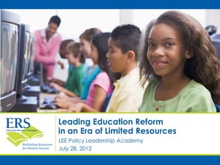 Leading Education Reform
                       in an Era of Limited Resources
                       LEE Policy Leadership Academy
Rethinking Resources
for Student Success    July 28, 2012
 