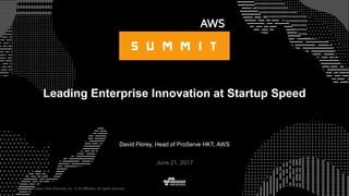 © 2017, Amazon Web Services, Inc. or its Affiliates. All rights reserved.
June 21, 2017
Leading Enterprise Innovation at Startup Speed
David Florey, Head of ProServe HKT, AWS
 