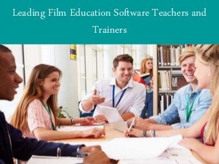 Leading Film Education Software Teachers and
Trainers
 