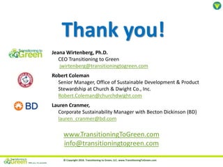 Thank you!
www.TransitioningToGreen.com
info@transitioningtogreen.com
Jeana Wirtenberg, Ph.D.
CEO Transitioning to Green
j...