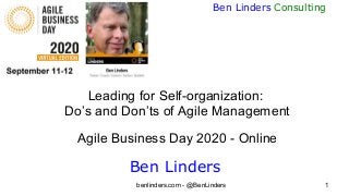 benlinders.com - @BenLinders 1
Ben Linders Consulting
Leading for Self-organization:
Do’s and Don’ts of Agile Management
Agile Business Day 2020 - Online
Ben Linders
 