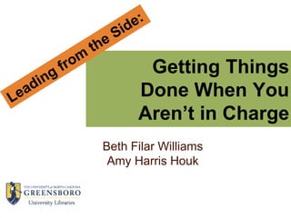 Getting Things
      Done When You
      Aren’t in Charge
Beth Filar Williams
 Amy Harris Houk
 