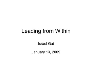 Leading from Within Israel Gat   January 13, 2009 
