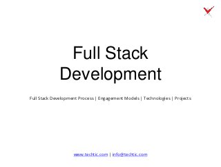 Full Stack
Development
Full Stack Development Process | Engagement Models | Technologies | Projects
www.techtic.com | info@techtic.com
 
