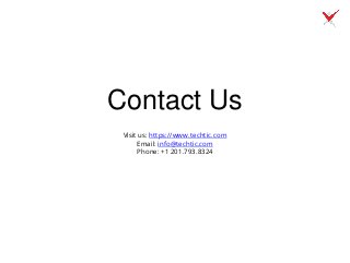 Contact Us
Visit us: https://www.techtic.com
Email: info@techtic.com
Phone: +1 201.793.8324
 