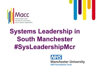 Systems Leadership in
South Manchester
#SysLeadershipMcr
 