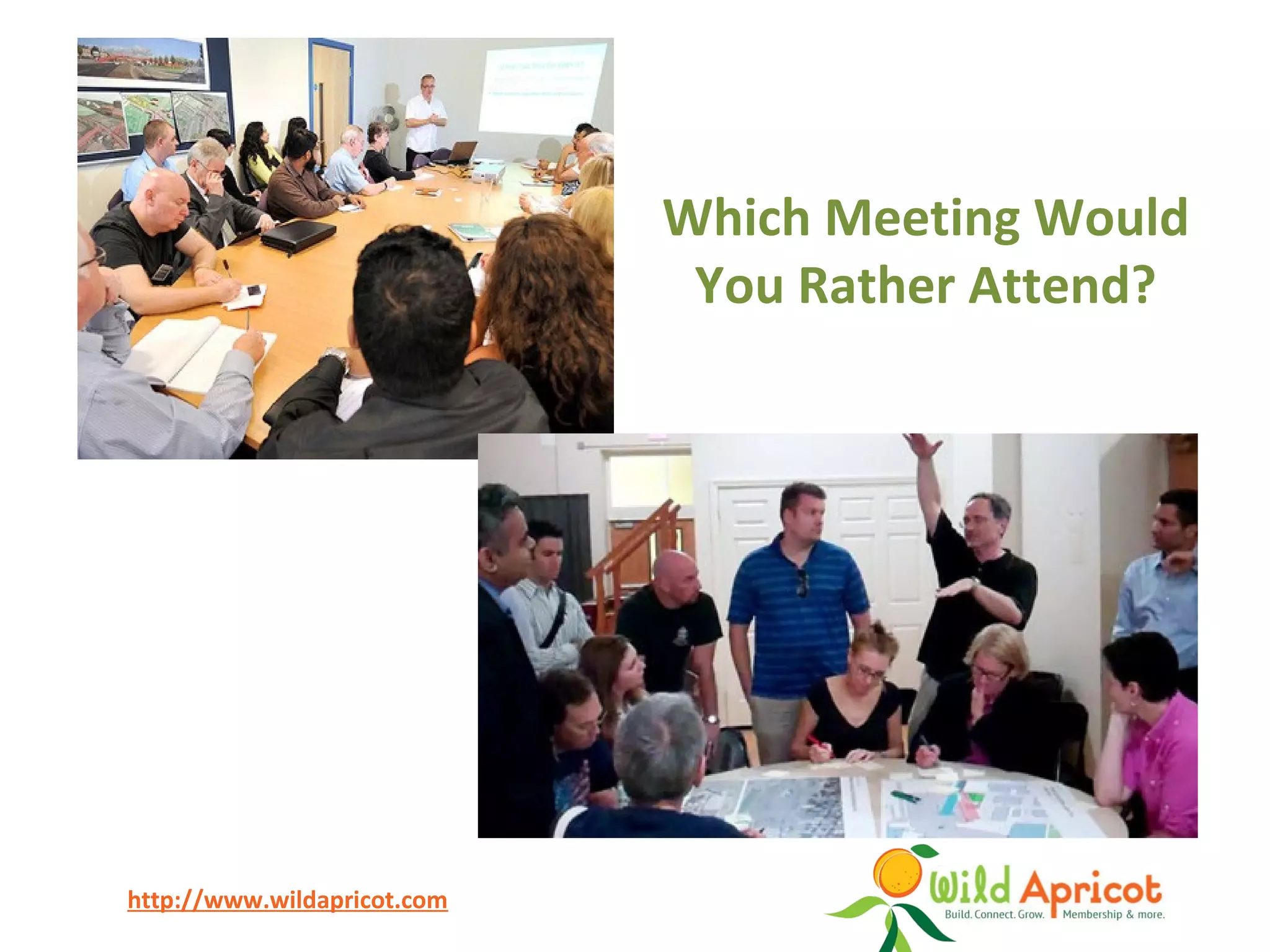 http://www.wildapricot.com
Which Meeting Would
You Rather Attend?
 