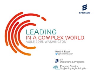 Hendrik Esser
@HendrikEsser
VP
Operations & Programs
Program Director
Supporting Agile Adoption
Leading
In a Complex World
Agile 2015, Washington
 