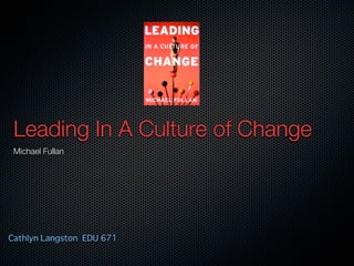 Leading In A Culture of Change
Michael Fullan
 