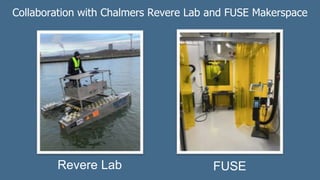 Collaboration with Chalmers Revere Lab and FUSE Makerspace
Revere Lab FUSE
 