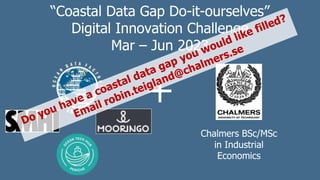 “Coastal Data Gap Do-it-ourselves”
Digital Innovation Challenge
Mar – Jun 2023
+
Chalmers BSc/MSc
in Industrial
Economics
 