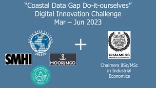 “Coastal Data Gap Do-it-ourselves”
Digital Innovation Challenge
Mar – Jun 2023
+
Chalmers BSc/MSc
in Industrial
Economics
 