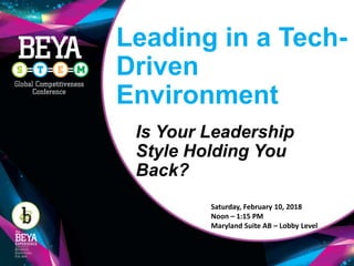 Leading in a Tech-
Driven
Environment
Is Your Leadership
Style Holding You
Back?
Saturday, February 10, 2018
Noon – 1:15 PM
Maryland Suite AB – Lobby Level
 