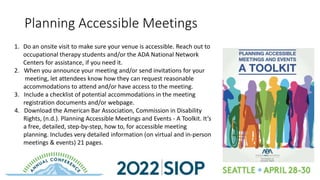 Planning Accessible Meetings
1. Do an onsite visit to make sure your venue is accessible. Reach out to
occupational therap...