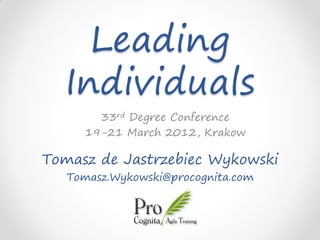 Leading
  Individuals
       33rd Degree Conference
     19-21 March 2012, Krakow

Tomasz de Jastrzebiec Wykowski
   Tomas...