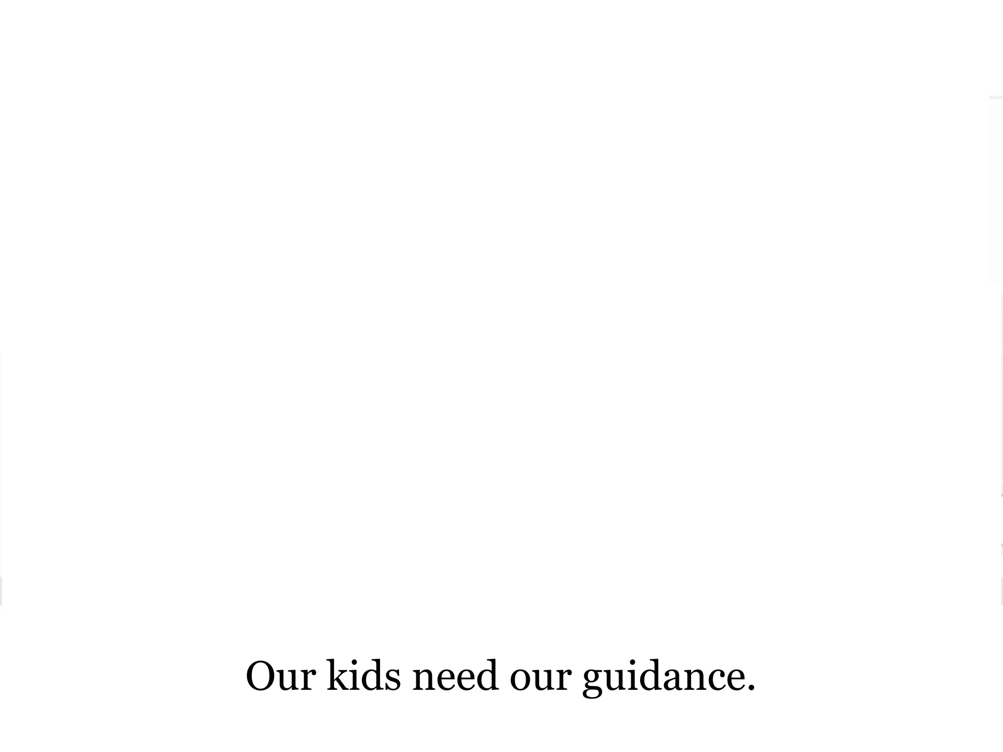Our kids need our guidance.

 
